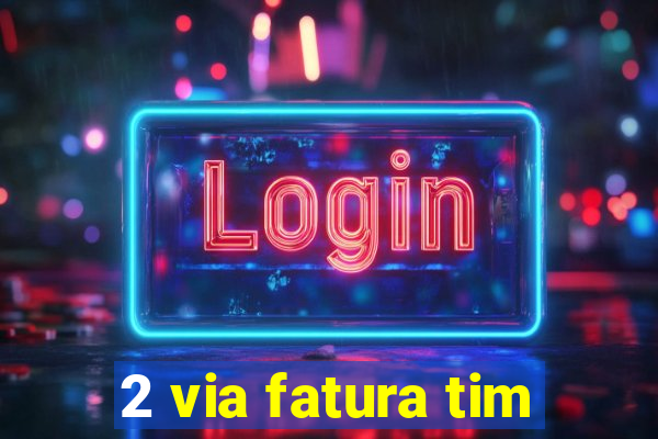 2 via fatura tim